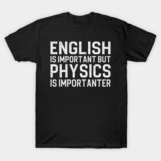 English is important but physics is importanter T-Shirt by DragonTees